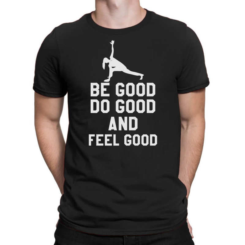 Be Good Do Good And Fell Good T-Shirt by KINARA | Artistshot