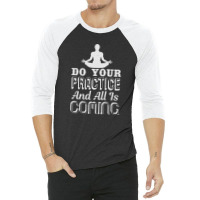 Do Your Practice And All Is Coming 3/4 Sleeve Shirt | Artistshot