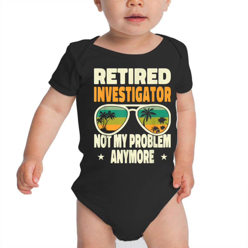 Retired Men Retired Investigator Not My Problem Anymore Baby Bodysuit by Sombre | Artistshot