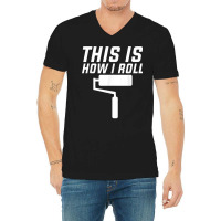 This Is How I Roll Renovation Decorator Handyman Craftsman T Shirt V-neck Tee | Artistshot