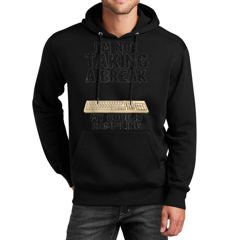 I'm Not Taking A Break My Code Is Compiling Coder Programmer Unisex Hoodie | Artistshot