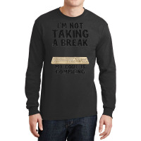 I'm Not Taking A Break My Code Is Compiling Coder Programmer Long Sleeve Shirts | Artistshot