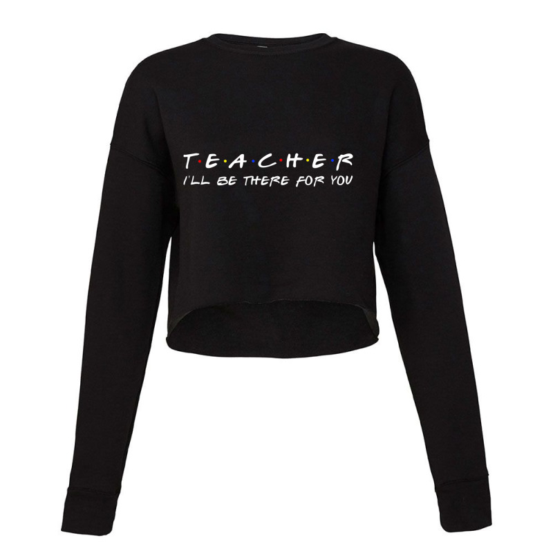 Teacher I'll Be There For You Teacher S Cropped Sweater by cm-arts | Artistshot