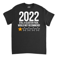 2022 Still A Cluster Fuck Would Not Recommend 1 Stars Review Classic T-shirt | Artistshot