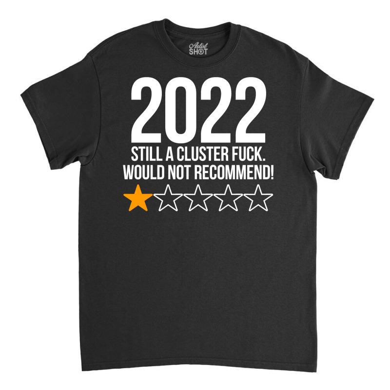 2022 Still A Cluster Fuck Would Not Recommend 1 Stars Review Classic T-shirt | Artistshot