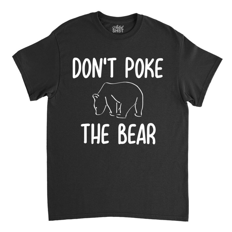 Don't Poke The Bear Joke Sarcastic Family Classic T-shirt | Artistshot