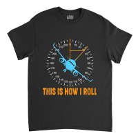 This Is How I Roll Airplane Pilot Shirt Aviation Classic T-shirt | Artistshot