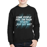 Some People Feel The Rain Others Just Get Wet Inspired Youth Sweatshirt | Artistshot