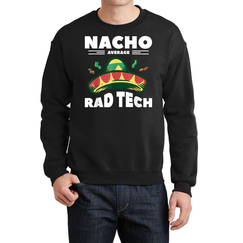 Nacho Average Rad Tech Radiologist Rad Tech T Shirt Crewneck Sweatshirt by cm-arts | Artistshot