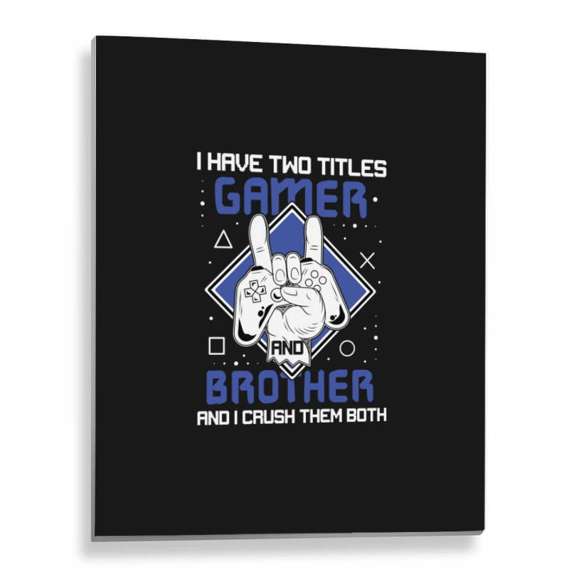 I Have Two Titles Brother And Gamer And I Crush Them Both T Shirt Metal Print Vertical By 