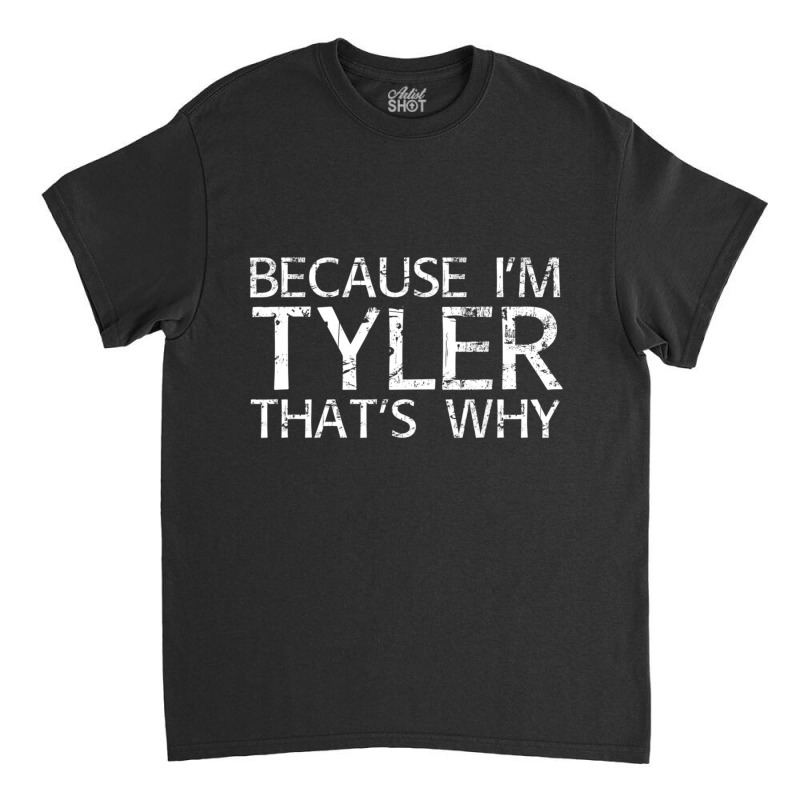 Because I'm Tyler That's Why Fun Classic T-shirt | Artistshot