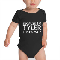 Because I'm Tyler That's Why Fun Baby Bodysuit | Artistshot