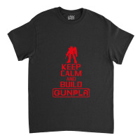 Keep Calm And Build Gunpla Classic T-shirt | Artistshot