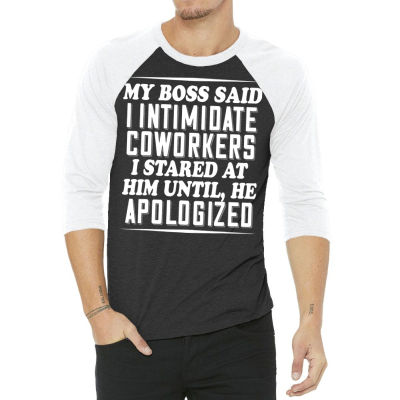 My Boss Said I Intimidate Coworkers I Stared At Him Until He 3/4 Sleeve Shirt by thutrinh | Artistshot