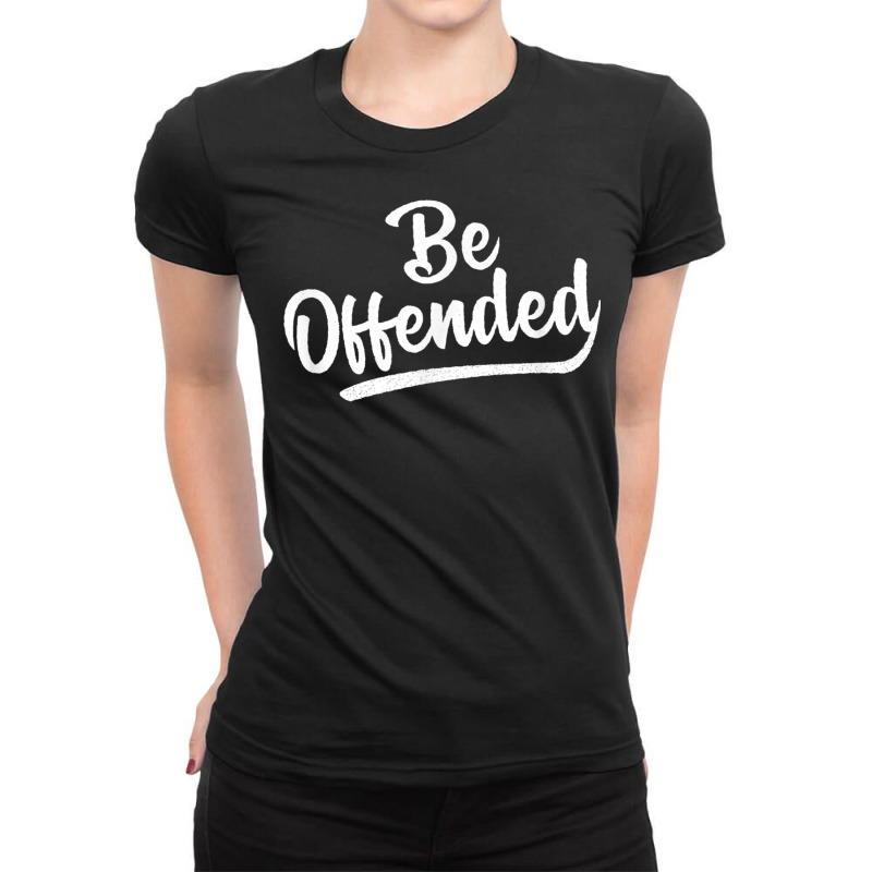 Be Offended Politically Correct Free Speech First Amendment T Shirt Ladies Fitted T-Shirt by cm-arts | Artistshot