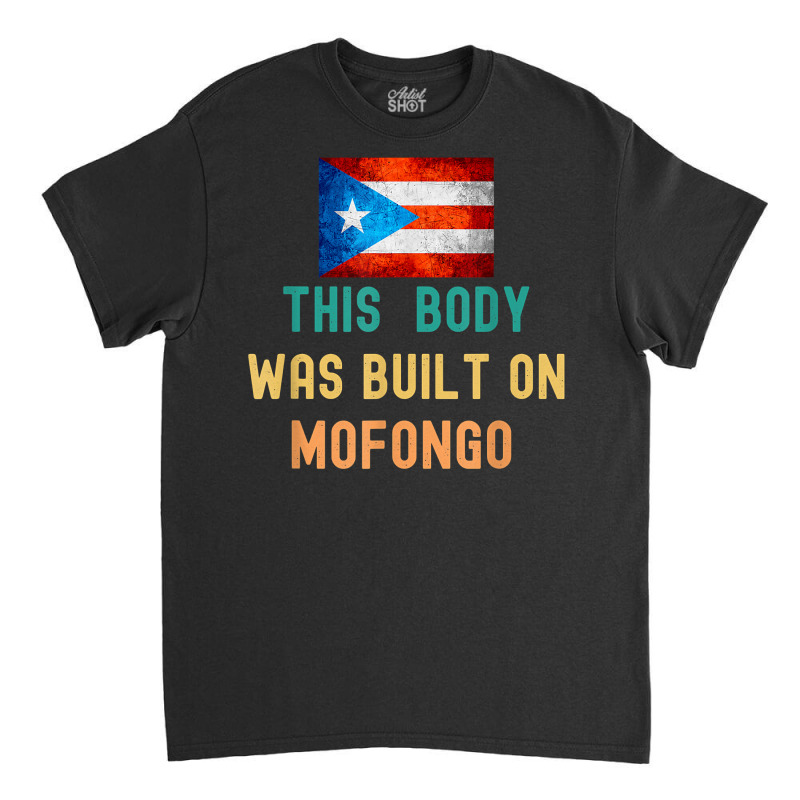 This Body Was Build On Mofongo Boricua T Shirt Classic T-shirt by cm-arts | Artistshot