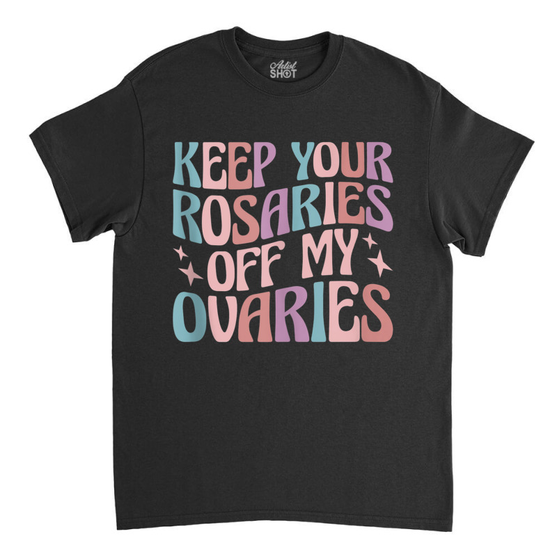 Keep Your Rosaries Off My Ovaries Tank Top Classic T-shirt | Artistshot