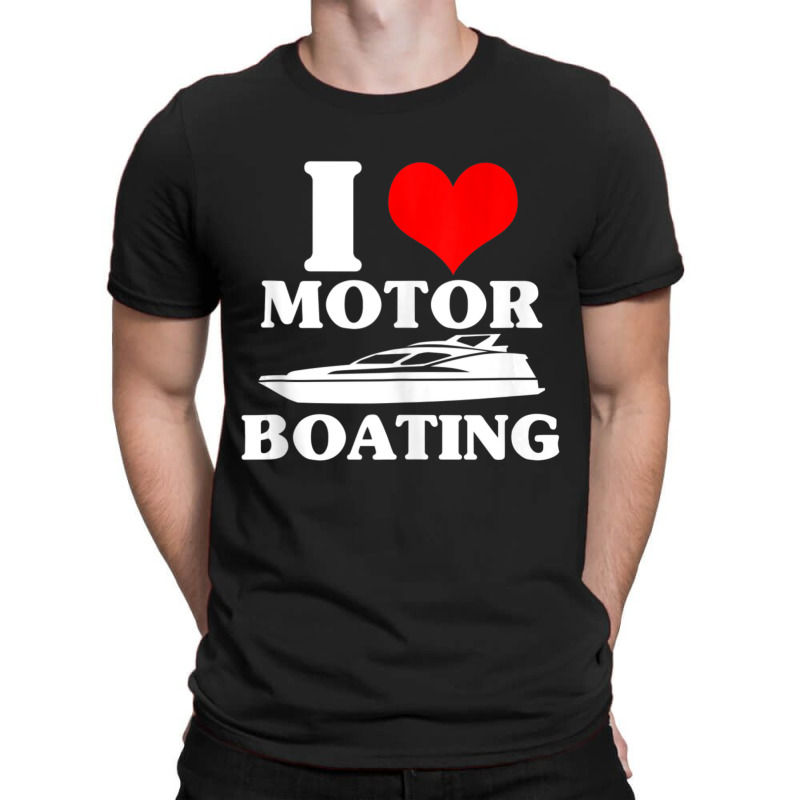 Boater I Love Motor Boating Boating T-shirt | Artistshot