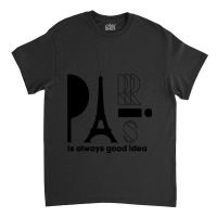 Paris Is Always A Good Idea, Eiffel Tower, I Love Paris, Eiffel Classic T-shirt | Artistshot