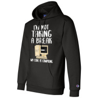 I'm Not Taking A Break My Code Is Compiling Coder Programmer Champion Hoodie | Artistshot