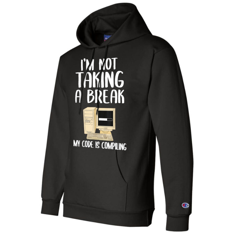 I'm Not Taking A Break My Code Is Compiling Coder Programmer Champion Hoodie | Artistshot