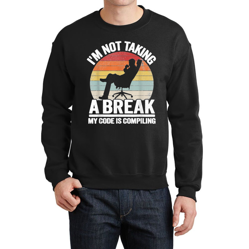 I'm Not Taking A Break My Code Is Compiling Coder Programmer Crewneck Sweatshirt | Artistshot