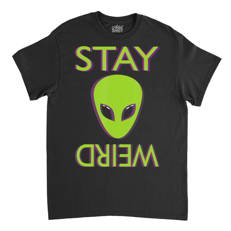 Stay Weird Alien Space Aliens Lover Classic T-shirt by phamkhao | Artistshot