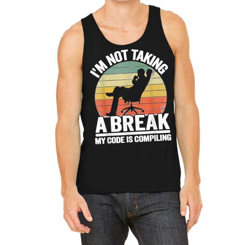 I'm Not Taking A Break My Code Is Compiling Coder Programmer Tank Top | Artistshot