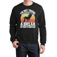 I'm Not Taking A Break My Code Is Compiling Coder Programmer Crewneck Sweatshirt | Artistshot