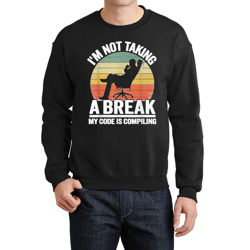 I'm Not Taking A Break My Code Is Compiling Coder Programmer Crewneck Sweatshirt | Artistshot