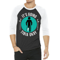 Broken Leg It's Going Tibia Okay Get Well Soon 3/4 Sleeve Shirt | Artistshot