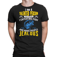 Fishing T  Shirt I Am A Talented Person I Catch Big Fish   Fishing T T-shirt | Artistshot