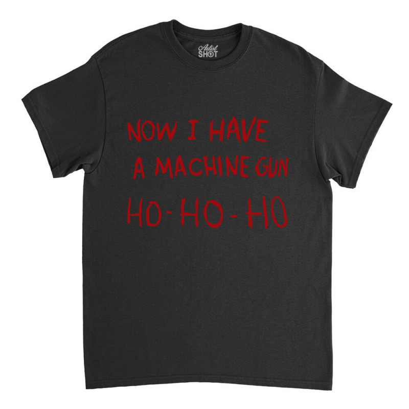 Now I Have A Machine Gun Ho Ho Ho Pullover Hoodie Classic T-shirt | Artistshot