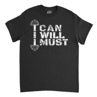 I Can. I Will. I Must. Success Motivational Workout Classic T-shirt | Artistshot