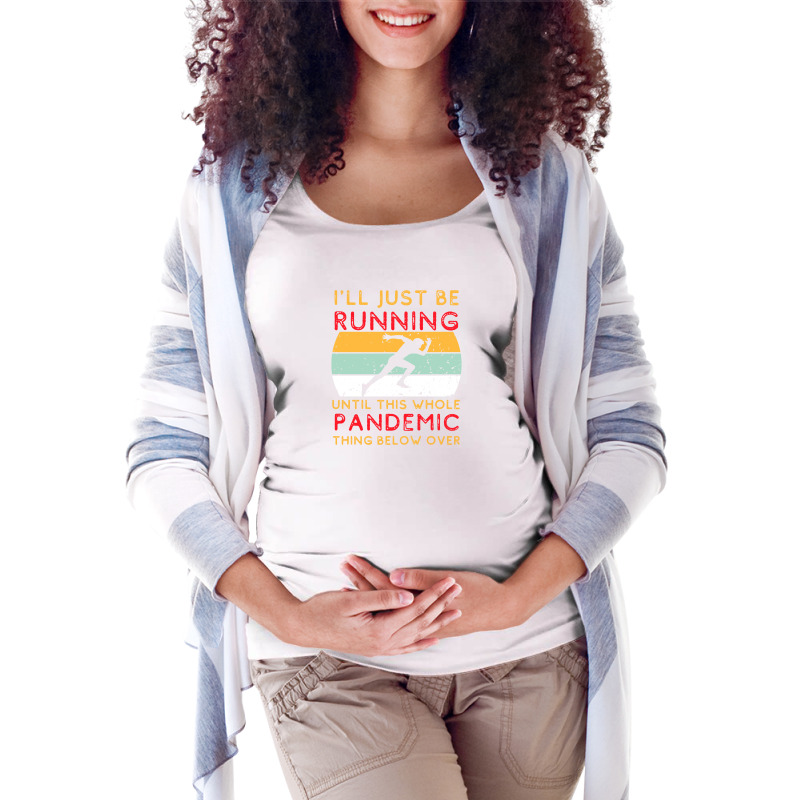 I'll Just Be Running Until This Whole Pandemic Thing Below Over1 Maternity Scoop Neck T-shirt | Artistshot