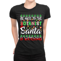 Be Nice To The Botanist Santa Is Watching Botanist Christmas Premium T Ladies Fitted T-shirt | Artistshot