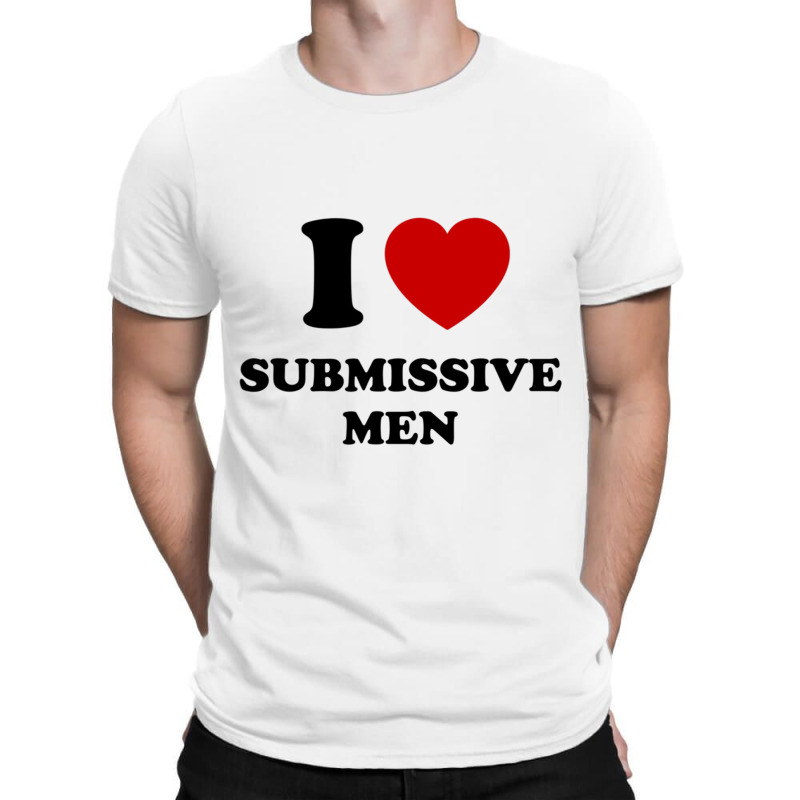 I Love Submissive Men T-Shirt by cm-arts | Artistshot