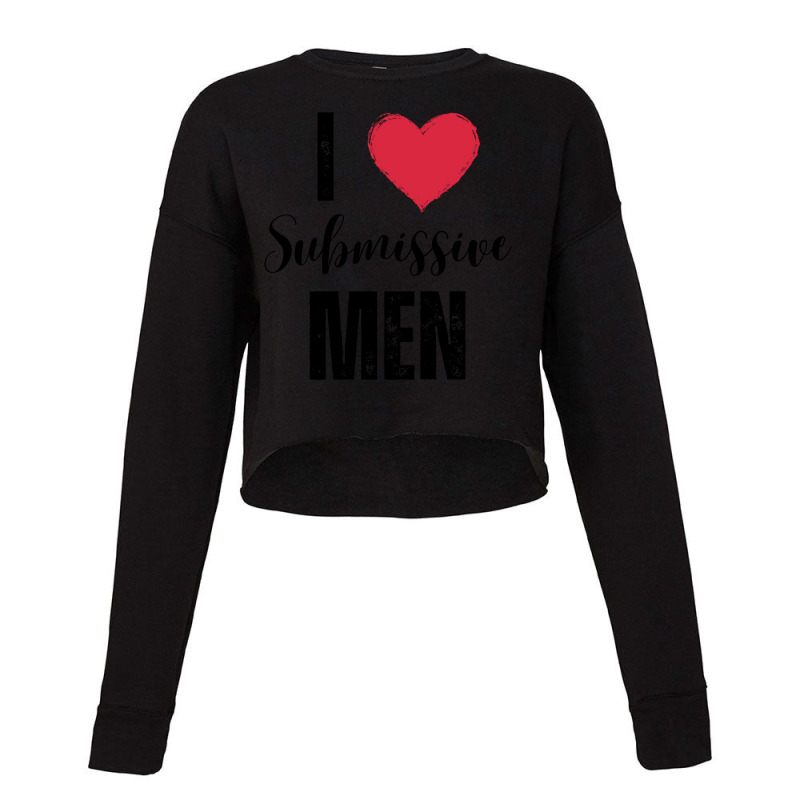 I Love Submissive Men Cropped Sweater by cm-arts | Artistshot