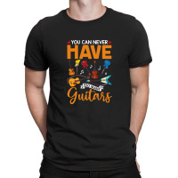 You Can Never Have Too Many Guitars Shirt T-shirt | Artistshot