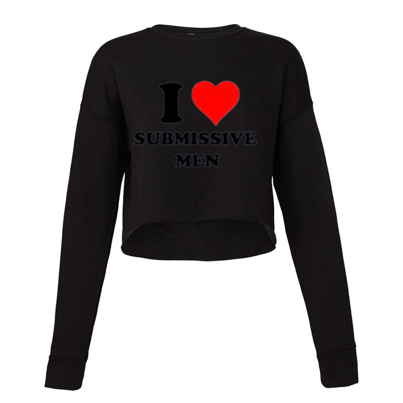 I Love Submissive Men             (4) Cropped Sweater by cm-arts | Artistshot