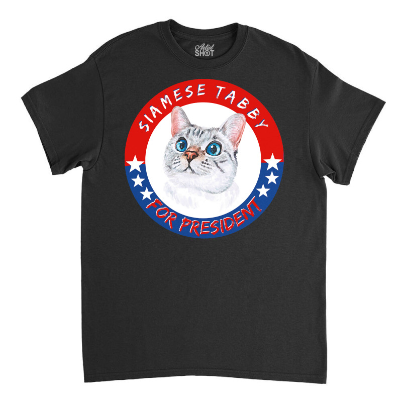 Siamese Tabby Cat T  Shirt Siamese Tabby Cat For President T Shirt Hoo Classic T-shirt by brekkeelton | Artistshot