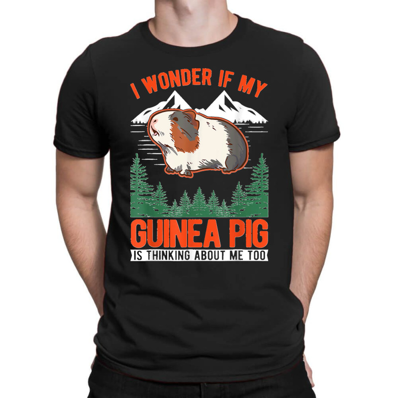 I Wonder If My Guinea Pig Is Thinking About Me Too T-shirt | Artistshot