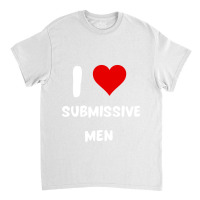 I Love Submissive Men  (6) Classic T-shirt | Artistshot