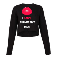 I Love Submissive Men  (10) Cropped Sweater | Artistshot