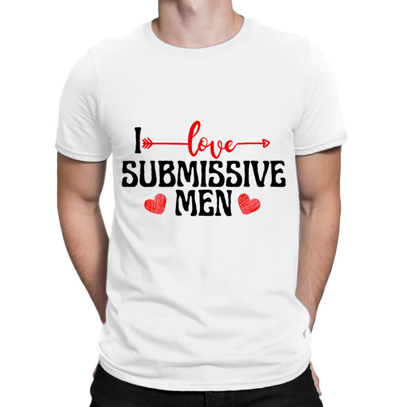 I Love Submissive Men (2) T-Shirt by cm-arts | Artistshot