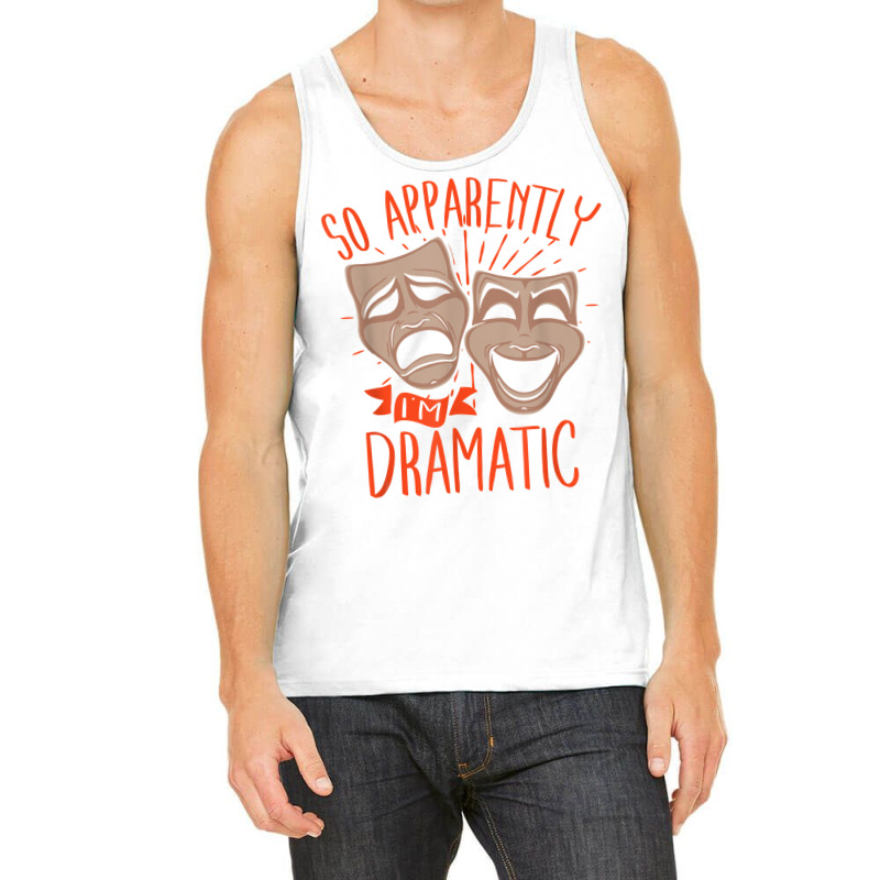 Drama Actor So Apparently I'm Dramatic T Shirt Tank Top by cm-arts | Artistshot