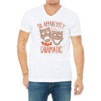 Drama Actor So Apparently I'm Dramatic T Shirt V-neck Tee | Artistshot