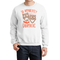 Drama Actor So Apparently I'm Dramatic T Shirt Crewneck Sweatshirt | Artistshot