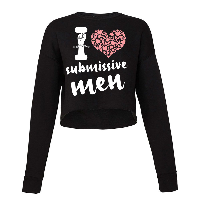 I Love Submissive Men, I Heart Submissive Men  Submissive,i Like Submi Cropped Sweater by cm-arts | Artistshot