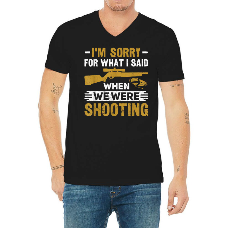 I'm Sorry For What I Said When We Were Clay Target Shooting T Shirt V-neck Tee | Artistshot